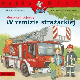 Mądra Mysz. Maszyny i pojazdy. W remizie strażackiej - Monika Wittmann