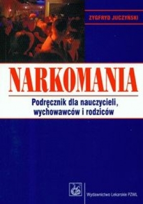 Narkomania podręcznik dla nauczycieli wychowawców i rodziców - Juczyński Zygfryd