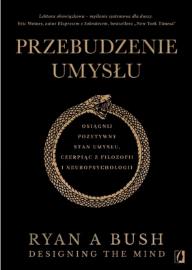 Przebudzenie umysłu. Osiągnij pozytywny stan umysłu czerpiąc z filozofii i neuropsychologii - Ryan A. Bush