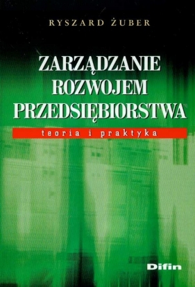 Zarządzanie rozwojem przedsiębiorstwa - Żuber Ryszard