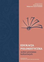 Edukacja polonistyczna wobec przemian kulturowych - red. Małgorzata Latoch-Zielińska, Morawska Iwona