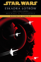Star Wars. Kolekcja Legend. Eskadra Łotrów. X-wingi. Tom 1 - Michael A. Stackpole
