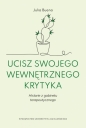 Ucisz swojego wewnętrznego krytyka. Historie z gabinetu terapeutycznego - Julia Bueno