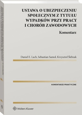 Ustawa o ubezpieczeniu społecznym z tytułu wypadków przy pracy i chorób zawodowych. Komentarz - Daniel Eryk Lach, Krzysztof Ślebzak, Sebastian Samol