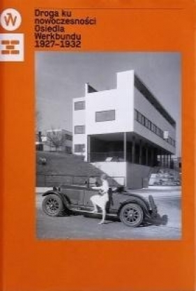 Droga ku nowoczesności. Osiedla Werkbundu 1927-193 - Urbanik Jadwiga