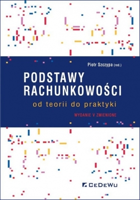 Podstawy rachunkowości - od teorii do praktyki (wyd. V zmienione) - Piotr Szczypa