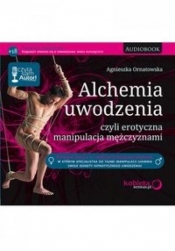 Alchemia uwodzenia czyli erotyczna manipulacja mężczyznami (Audiobook) - Agnieszka Ornatowska