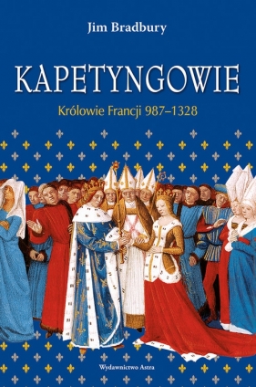 Kapetyngowie Królowie Francji 987-1328 - Bradbury Jim
