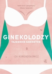 Ginekolodzy. Tajemnice gabinetów - Komendolowicz Iza