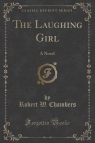 The Laughing Girl A Novel (Classic Reprint) Chambers Robert W.