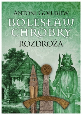 Bolesław Chrobry. Rozdroża - Gołubiew Antoni