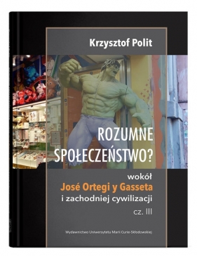 Rozumne społeczeństwo? Wokół José Ortegi y Gasseta i zachodniej cywilizacji. Cz. III - Krzysztof Polit