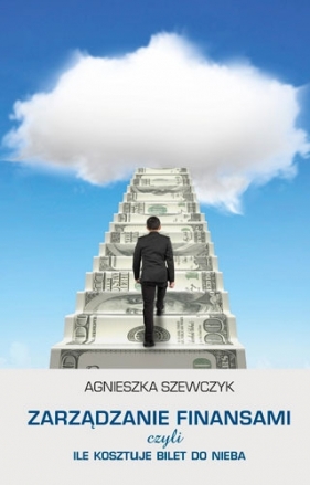 Zarządzanie finansami, czyli ile kosztuje bilet do nieba - Agnieszka Szewczyk
