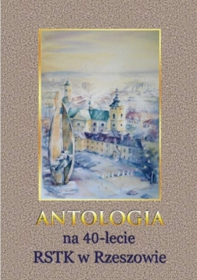 Antologia na 40-lecie RSTK w Rzeszowie - Praca zbiorowa