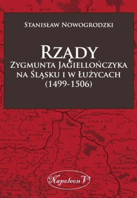 Rządy Zygmunta Jagiellończyka na Śląsku i w Łużycach (1499-1506) - Nowogrodzki Stanisław<br />