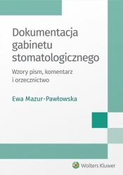 Dokumentacja gabinetu stomatologicznego. Wzory pism, komentarz i orzecznictwo - Mazur-Pawłowska Ewa