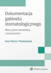 Dokumentacja gabinetu stomatologicznego. Wzory pism, komentarz i orzecznictwo - Ewa Mazur-Pawłowska