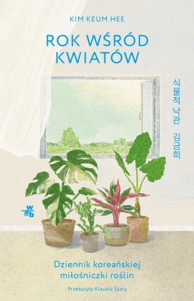Rok wśród kwiatów Dziennik koreańskiej miłośniczki roślin - Keum Kim
