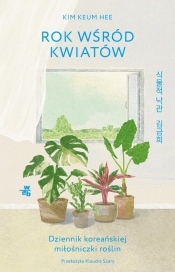 Rok wśród kwiatów Dziennik koreańskiej miłośniczki roślin - Keum Kim