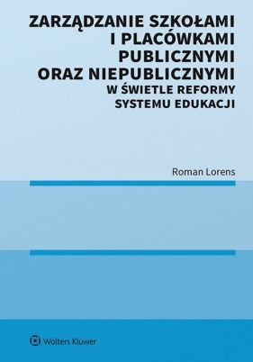Zarządzanie szkołami i placówkami publicznymi oraz niepublicznymi w świetle reformy systemu edukacji - Lorens Roman