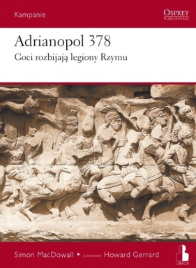 Adrianopol 378. Goci rozbijają legiony Rzymu - Simon MacDowall