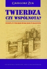 Twierdza czy wspólnota? Europa w polskim dyskursie publicznym Grzegorz Żuk