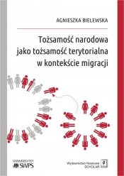 Tożsamość narodowa jako tożsamość terytorialna w kontekście migracji - Bielewska Agnieszka
