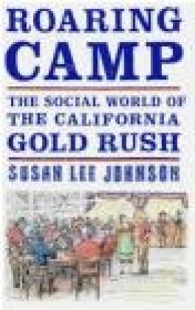 Roating Camp Social World of California Gold Rush Susan Lee Johnson,  Johnson