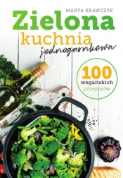 Zielona kuchnia jednogarnkowa 100 wegańskich przepisów - Krawczyk Marta