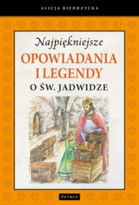 Najpiękniejsze opowiadania i legendy o św. Jadwidze - Alicja Biedrzycka