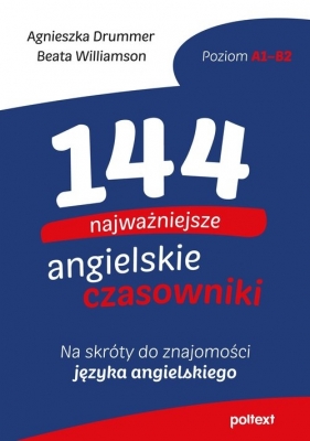 144 najważniejsze angielskie czasowniki. - Agnieszka Drummer, Beata Williamson