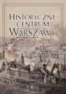 Historyczne Centrum Warszawy. Urbanistyka. Architektura. Problemy Fijałkowski Wojciech (red.)