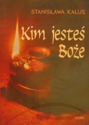 Kim jesteś Boże - Stanisława Kalus