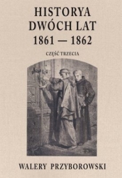 Historya dwóch lat 1861-1862. Część 3 - Walery Przyborowski