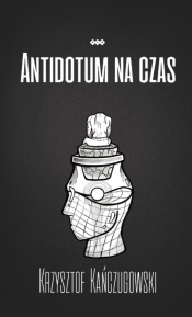 Antidotum na czas - Kańczugowski Krzysztof
