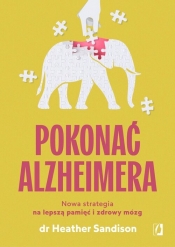 Pokonać alzheimera. Nowa strategia na lepszą pamięć i zdrowy mózg - Heather Sandison