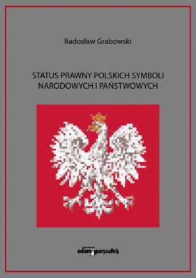 Status prawny polskich symboli narodowych i państwowych - Grabowski Radosław