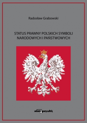 Status prawny polskich symboli narodowych i państwowych - Radosław Grabowski