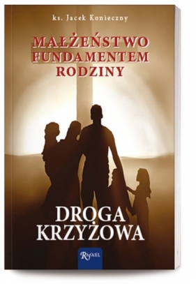 Małżeństwo fundamentem rodziny. Droga krzyżowa - Jacek Konieczny