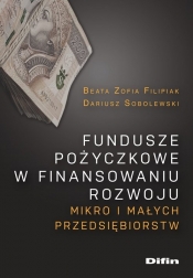 Fundusze pożyczkowe w finansowaniu rozwoju mikro i małych przedsiębiorstw - Filipiak Beata, Sobolewski Dariusz