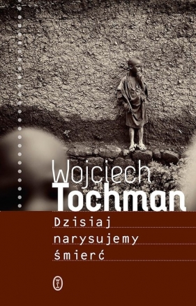 Dzisiaj narysujemy śmierć - Wojciech Tochman