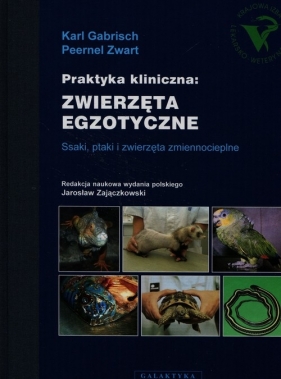 Praktyka kliniczna zwierzęta egzotyczne - Zwart Peernel, Gabrisch Karl