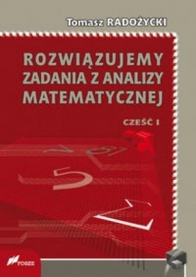 Rozwiązujemy zadania z analizy matematycznej 1 - Tomasz Radożycki