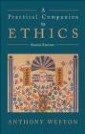 Practical Companion to Ethics 2ed Anthony Weston, A. Weston