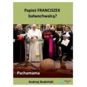 Papież Franciszek bałwochwalcą - Andrzej Budziński
