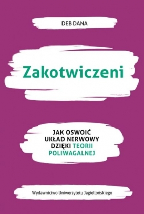 Zakotwiczeni. Jak oswoić układ nerwowy dzięki teorii poliwagalnej - Deb Dana