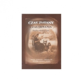 Czas zmiany / Czas trwania. Studia etnologiczne - Opracowanie zbiorowe
