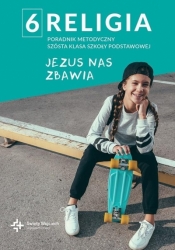 Religia 6. Jezus nas zbawia. Poradnik metodyczny do klasy 6 szkoły podstawowej - Zawiślak Beata, Wojtasik Marcin 