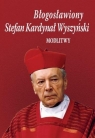 Błogosławiony Stefan Kardynał Wyszyński. Modlitwy Bożena Sobota