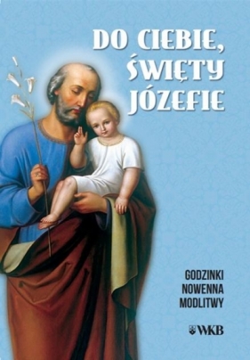 Do ciebie święty Józefie. Godzinki - Opracowanie zbiorowe